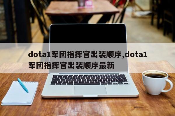 dota1军团指挥官出装顺序,dota1军团指挥官出装顺序最新