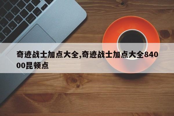 奇迹战士加点大全,奇迹战士加点大全84000昆顿点