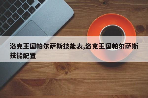 洛克王国帕尔萨斯技能表,洛克王国帕尔萨斯技能配置